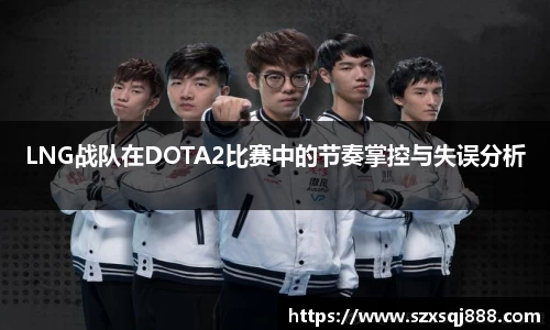 LNG战队在DOTA2比赛中的节奏掌控与失误分析